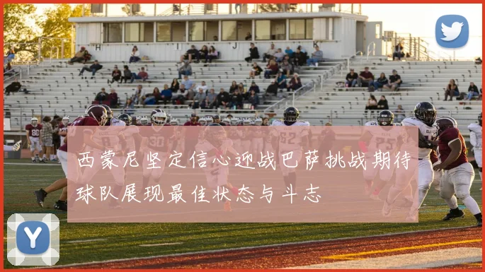 西蒙尼坚定信心迎战巴萨挑战期待球队展现最佳状态与斗志